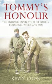 Tommy s Honour: The Extraordinary Story of Golf s Founding Father and Son