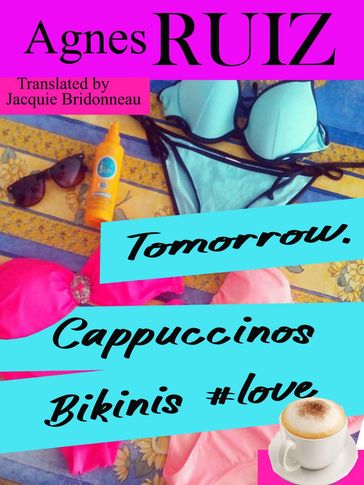 Tomorrow, Cappuccinos, Bikinis, #love - Agnès RUIZ