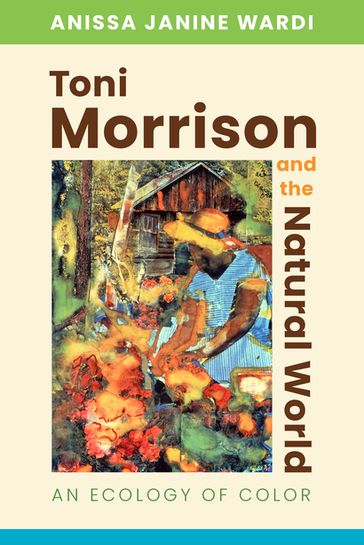 Toni Morrison and the Natural World - Anissa Janine Wardi