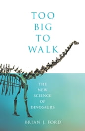 Too Big to Walk: The New Science of Dinosaurs