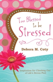 Too Blessed to Be Stressed: Inspiration for Climbing Out of Life s Stress-Pool