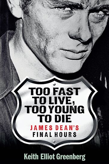 Too Fast to Live, Too Young to Die - James Dean's Final Hours - Keith Elliot Greenberg