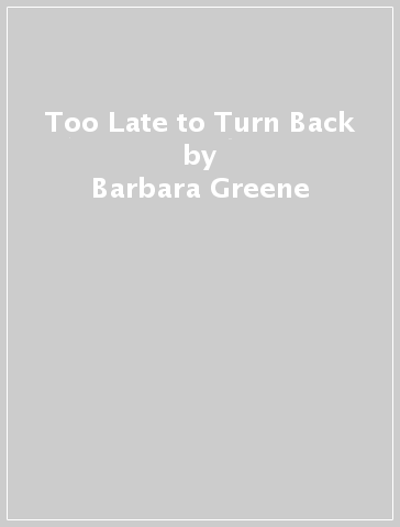 Too Late to Turn Back - Barbara Greene