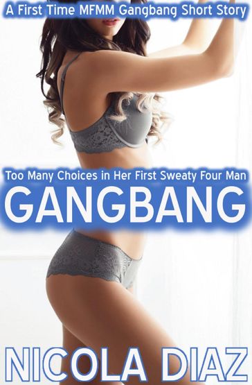 Too Many Choices in Her First Sweaty Four Man Gangbang - A First Time MFMM Gangbang Short Story - Nicola Diaz