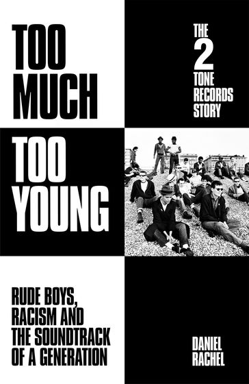 Too Much Too Young: The 2 Tone Records Story - Daniel Rachel