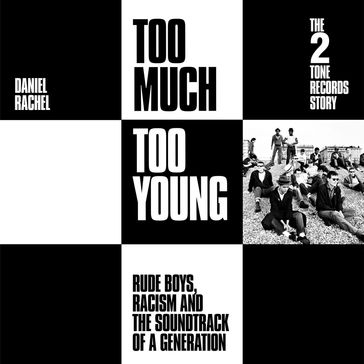 Too Much Too Young: The 2 Tone Records Story - Daniel Rachel
