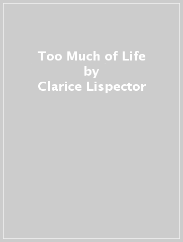 Too Much of Life - Clarice Lispector