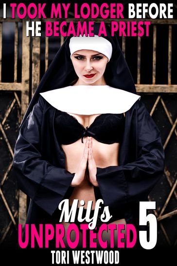 I Took My Lodger Before He Became A Priest : Milfs Unprotected 5 (Breeding Erotica MILF Erotica) - Tori Westwood