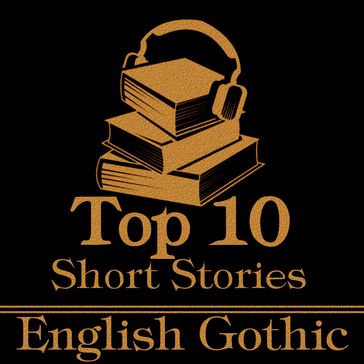 Top 10 Short Stories, The - English Gothic - M R JAMES - Charles Dickens - Marjorie Bowen - Kipling Rudyard - Hector Hugh Munro (Saki) - Edith Nesbit - W W Jacobs - Perceval Landon - E F Benson - Algernon Blackwood