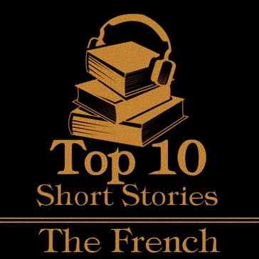 Top 10 Short Stories, The - The French - Voltaire - Alphonse Daudet - Anatol France - Flaubert Gustave - Honoré de Balzac - Prosper Merimee - Victor Hugo - Guy de Maupassant - Emile Zola