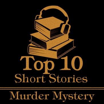 Top 10 Short Stories, The - The Murder Mystery - Edgar Allan Poe - H G Wells - Guy de Maupassant - Robert Louis Stevenson - H P Lovecraft - E T A Hoffman - W W Jacobs - F Marion Crawford - Arthur Machen - Robert W Chambers