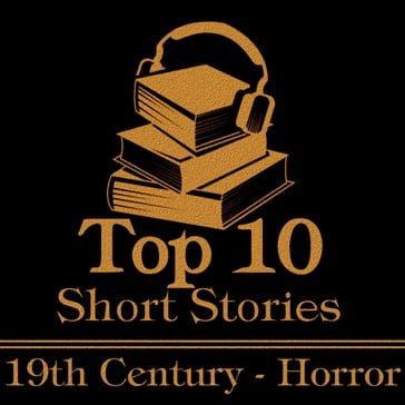 Top 10 Short Stories, The - The 19th Century - Horror - Hawthorne Nathaniel - Robert Louis Stevenson - Guy de Maupassant - Washington Irving - E T A Hoffman - Charles Dickens - Stoker Bram - Edgar Allan Poe - Fitz James O
