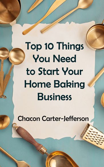 Top 10 Things You Need to Start Your Home Baking Business - Chacon Carter-Jefferson