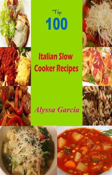 Top 100 Italian Slow Cooker Recipes - Alyssa Garcia