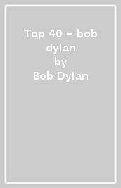 Top 40 - bob dylan