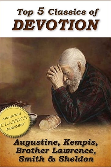 Top 5 Classics of DEVOTION: Confessions of St. Augustine, Imitation of Christ, Practice of the Presence of God, Christian's Secret to a Happy Life, In His Steps - Brother Lawrence - St Augustine - Thomas Kempis