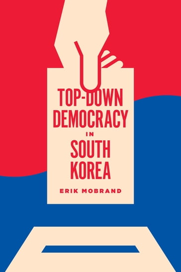 Top-Down Democracy in South Korea - Clark W. Sorensen - Erik Mobrand