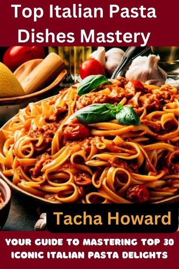 Top Italian Pasta Dishes Mastery - Tacha Howard