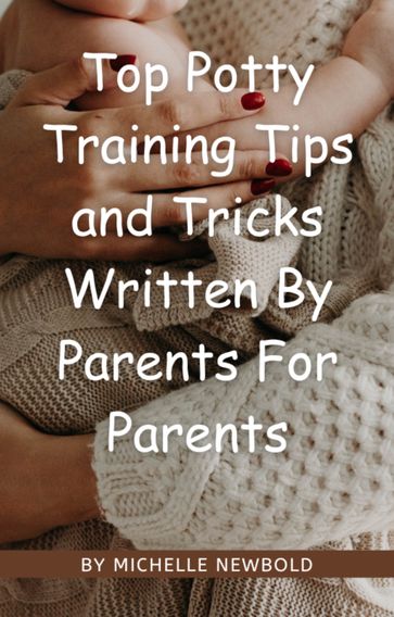 Top Potty Training Tips and Tricks Written By Parents For Parents - Michelle Newbold