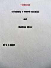 Top Secret The Taking of Hitler s Relatives and Hunting Hitler