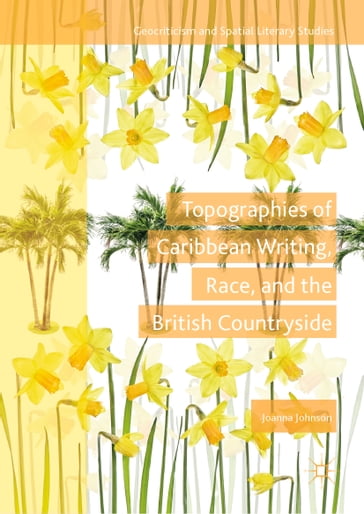 Topographies of Caribbean Writing, Race, and the British Countryside - Joanna Johnson