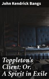 Toppleton s Client; Or, A Spirit in Exile