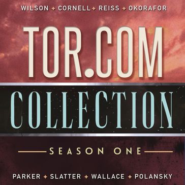 Tor.com Collection: Season 1 - Kai Ashante Wilson - Paul Cornell - Alter S. Reiss - Nnedi Okorafor - K. J. Parker - Angela Slatter - Matt Wallace - Daniel Polansky - Sylvia Spruck Wrigley - Michael R. Underwood