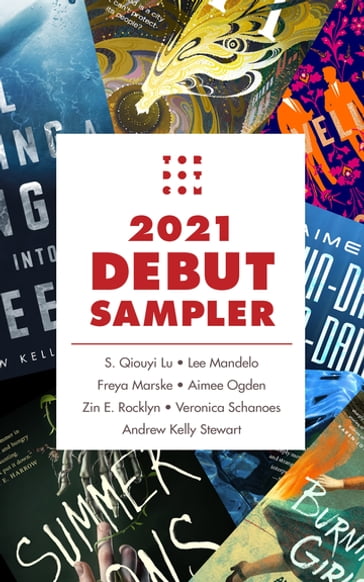 Tordotcom Publishing 2021 Debut Sampler - S. Qiouyi Lu - Lee Mandelo - Freya Marske - Aimee Ogden - Zin E. Rocklyn - Andrew Kelly Stewart - Veronica Schanoes