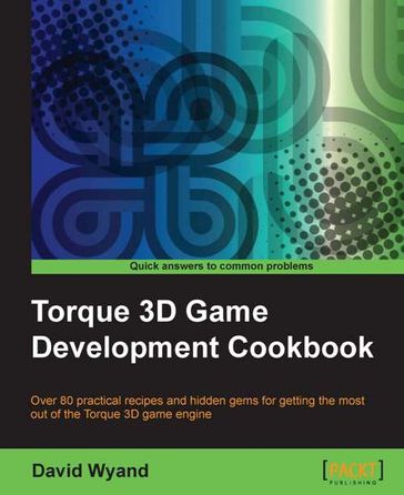 Torque 3D Game Development Cookbook - David Wyand