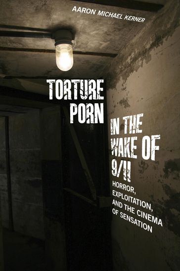 Torture Porn in the Wake of 9/11 - Aaron Michael Kerner