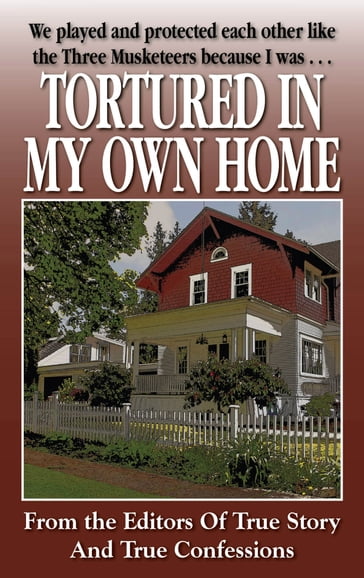 Tortured In My Own Home - The Editors of True Story - True Confessions