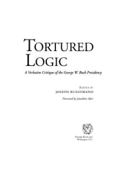 Tortured Logic: A Verbatim Critique of the George W. Bush Presidency