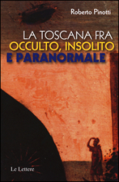 La Toscana fra occulto, insolito e paranormale