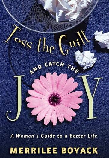 Toss the Guilt and Catch the Joy - Merrilee Browne Boyack