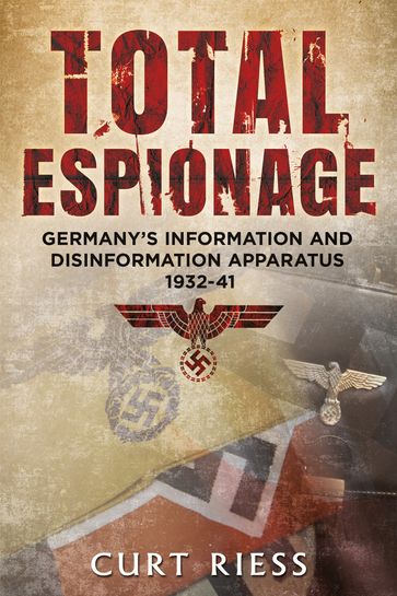 Total Espionage: Germany's Information and Disinformation Apparatus 1932-40 - Alan Sutton - Curt Riess - Fonthill Media