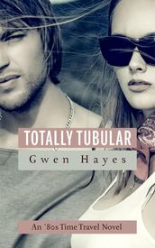 Totally Tubular: An 80s Time Travel Novel