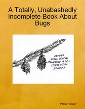 A Totally, Unabashedly Incomplete Book About Bugs