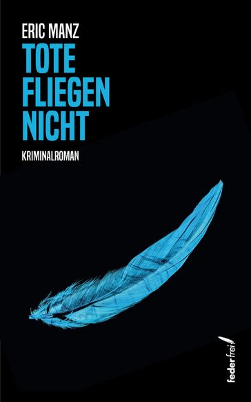 Tote fliegen nicht: Kriminalroman - Eric Manz