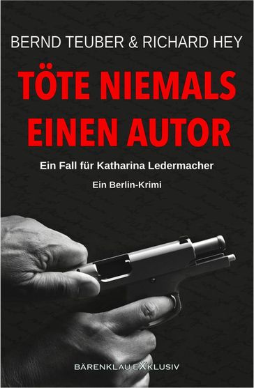 Tote niemals einen Autor - Ein Fall fur Katharina Ledermacher: Ein Berlin-Krimi - RICHARD HEY - Bernd Teuber