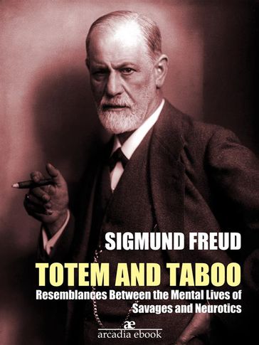 Totem and Taboo: Resemblances Between the Mental Lives of Savages and Neurotics (Annotated) - Freud Sigmund
