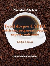 Totul despre cafea: Cultivare, preparare, reete, aspecte culturale