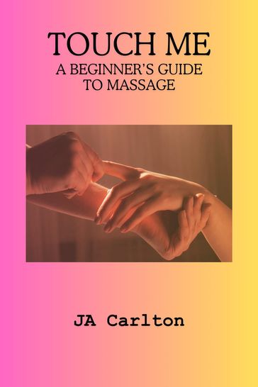 Touch Me A Beginner's Guide to Massage - JA Carlton