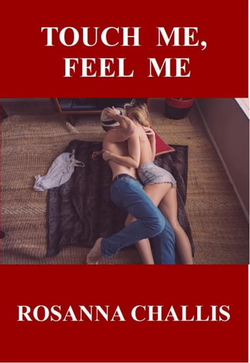 Touch Me, Feel Me - Rosanna Challis