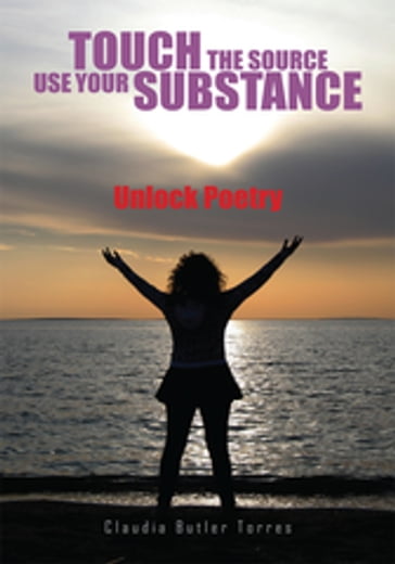 Touch the Source Use Your Substance - Claudia Butler Torres