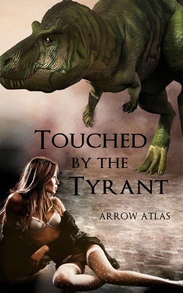 Touched by the Tyrant: Dinosaur Lovers (1) - Arrow Atlas