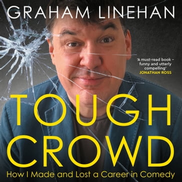 Tough Crowd - How I made and lost a career in comedy (Unabridged) - Graham Linehan