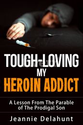 Tough-Loving My Heroin Addict A Lesson From The Parable of The Prodigal Son