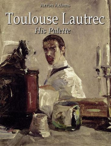 Toulouse-Lautrec: His Palette - Arron Adams