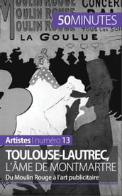 Toulouse-Lautrec, l âme de Montmartre