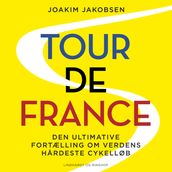 Tour de France - Den ultimative fortælling om verdens hardeste cykelløb